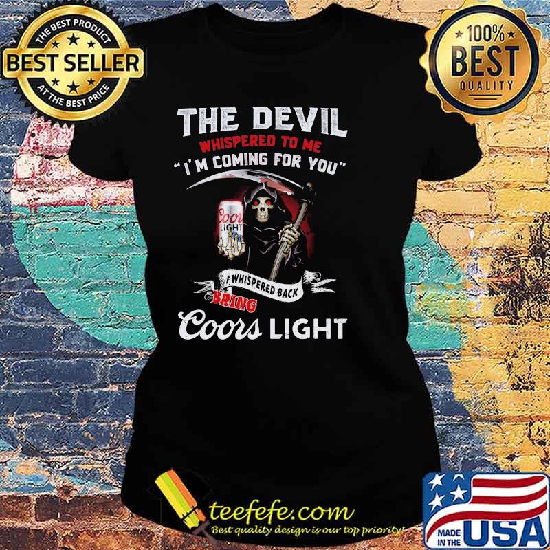 The Devil Whispered To Me I’m Coming For You Bring Coors Light Skull Shirt Ladies tee The Devil Whispered To Me I’m Coming For You Bring Coors Light Skull Shirt Ladies tee