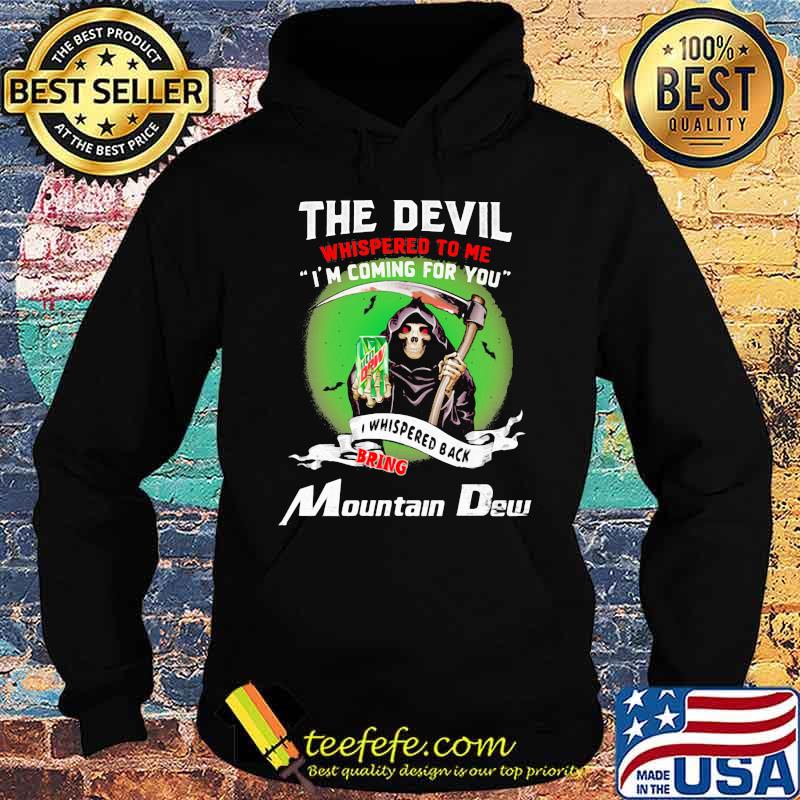 The Devil Whispered To Me I’m Coming For You Bring Mountain Dew Shirt Hoodie The Devil Whispered To Me I’m Coming For You Bring Mountain Dew Shirt Hoodie