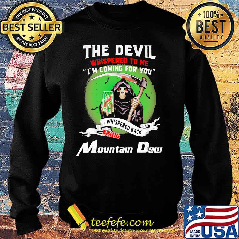 The Devil Whispered To Me I’m Coming For You Bring Mountain Dew Shirt Sweater The Devil Whispered To Me I’m Coming For You Bring Mountain Dew Shirt Sweater