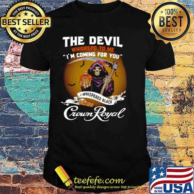The Devil Whispered To Me I’m Coming For You I Whispered Back Bring Crown Royal shirt