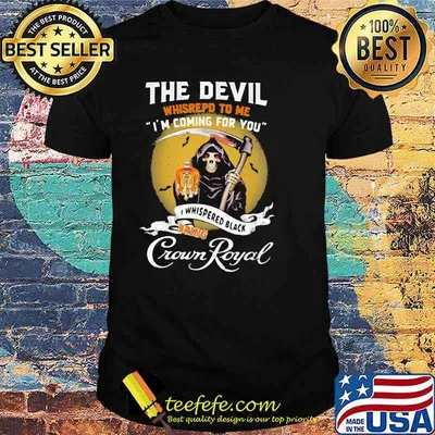The Devil Whisrepd To Me Coming For You Bring Crown Royal Skull Shirt