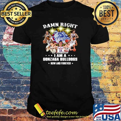 The Gonzaga Bulldogs Teams Damn Right I Am A Gonzaga Bulldogs Now And Forever Signatures shirt