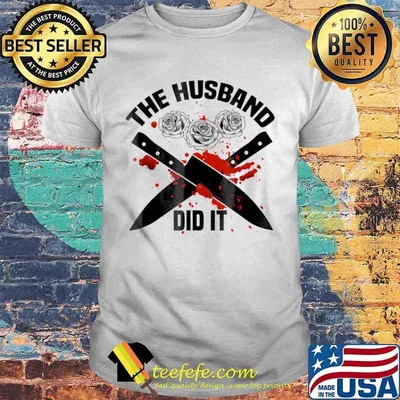 The Husband Did It Murder Shows True Crime Shirt Quote Wife Shirt