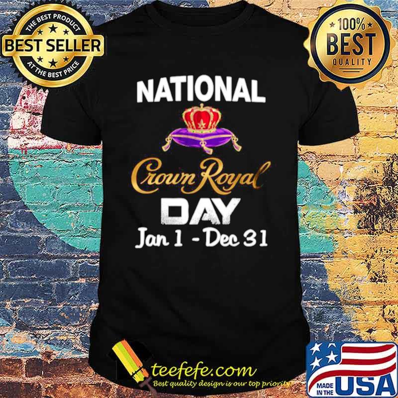 The National Crown Royal Day January 1 December 31 shirt
