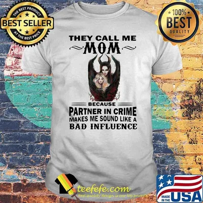 They Call Me Mom Because Partner In Crime Makes Me Sound Like A Bad Influence Villains Shirt