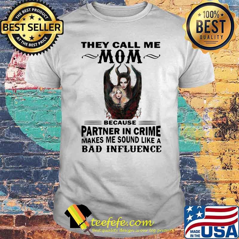 They Call Me Mom Because Partner In Crime Makes Me Sound Like A Bad Influence Villains Shirt