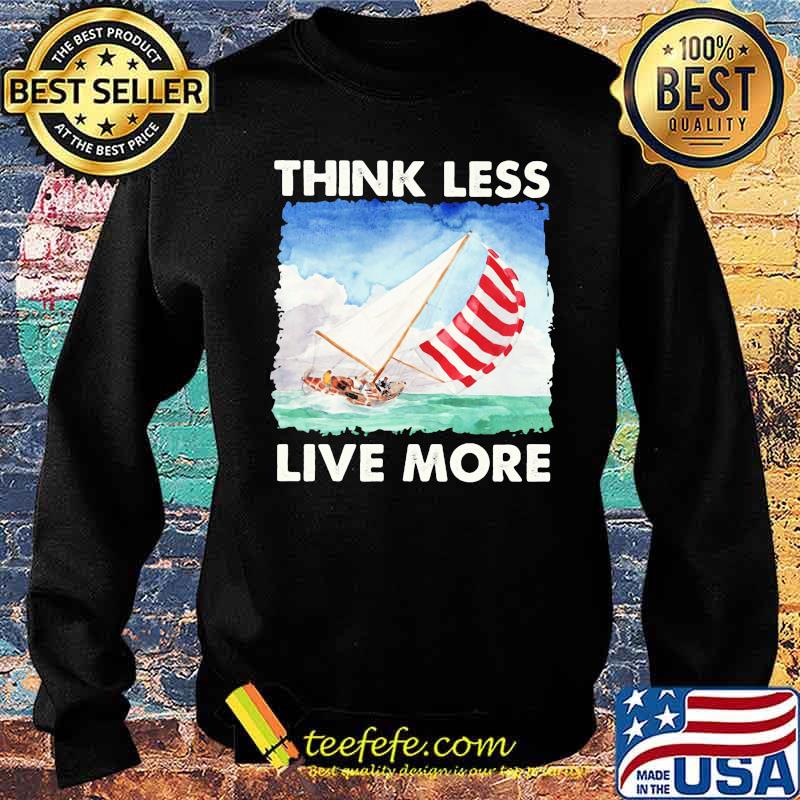 Think Less Live More Sailing Shirt Sweater Think Less Live More Sailing Shirt Sweater