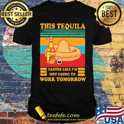 This Tequila Tastes Like I'm Not Going To Work Tomorrow Vintage Shirt