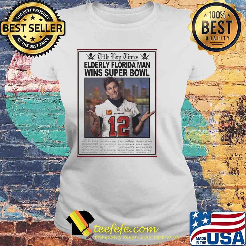 Title Bay Times Elderly Florida Man Wins Super Bowl Legend Shirt Laides tee Title Bay Times Elderly Florida Man Wins Super Bowl Legend Shirt Laides tee