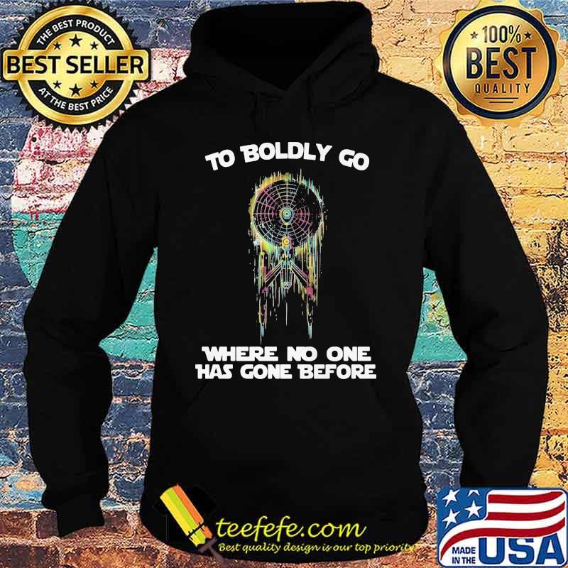 To Boldly Go Where No One Has Gone Before Shirt Hoodie To Boldly Go Where No One Has Gone Before Shirt Hoodie