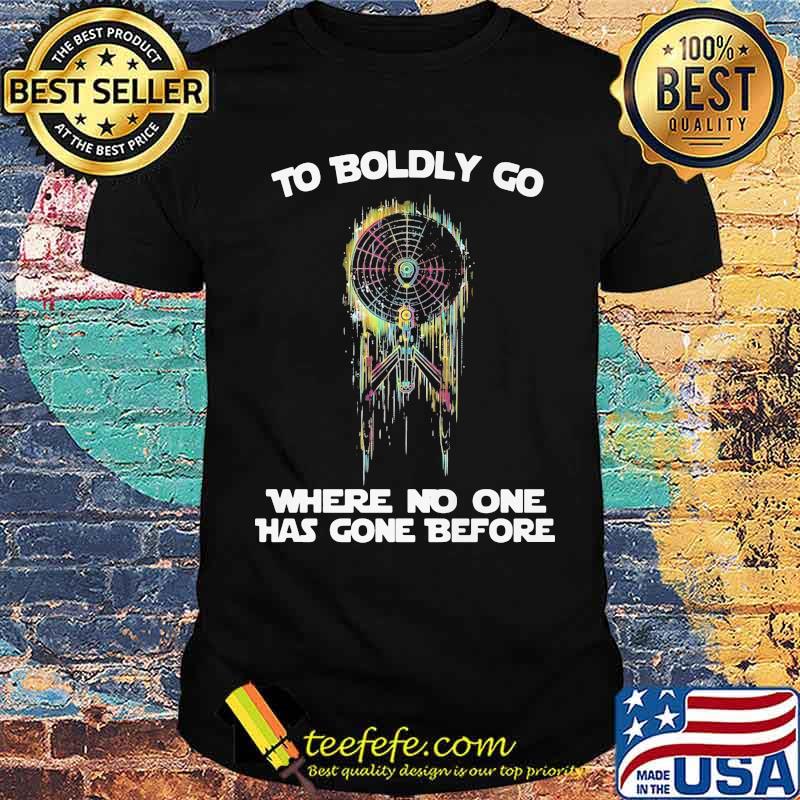 To Boldly Go Where No One Has Gone Before Shirt To Boldly Go Where No One Has Gone Before Shirt