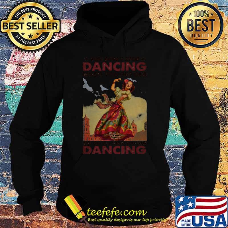 Top Mexican You Don’t Stop Dancing When You Get Old Dancing Shirt Hoodie Top Mexican You Don’t Stop Dancing When You Get Old Dancing Shirt Hoodie