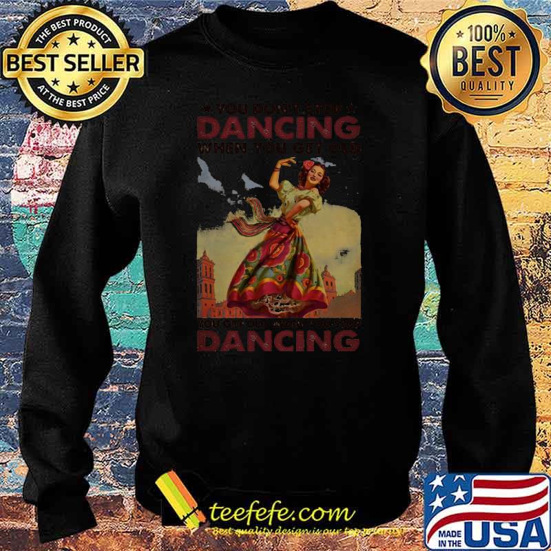 Top Mexican You Don’t Stop Dancing When You Get Old Dancing Shirt Sweater Top Mexican You Don’t Stop Dancing When You Get Old Dancing Shirt Sweater