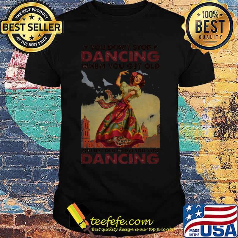 Top Mexican You Don’t Stop Dancing When You Get Old Dancing Shirt Top Mexican You Don’t Stop Dancing When You Get Old Dancing Shirt