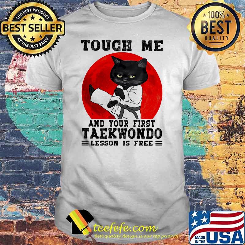 Touch Me And Your First Taekwondo Lesson Is Free Cat Blood Moon Shirt