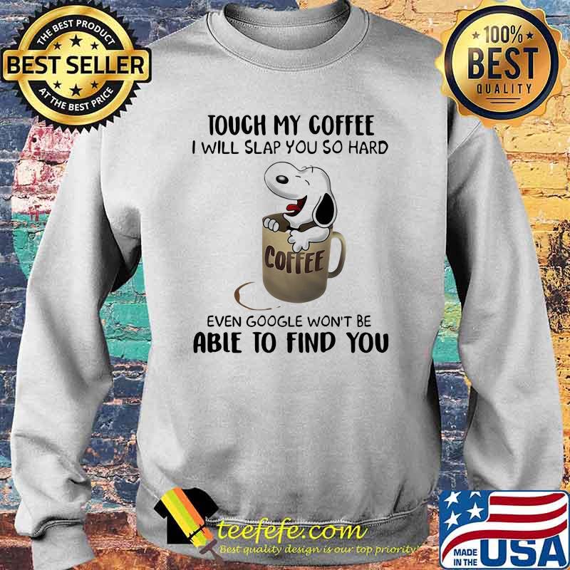 Touch My Coffee I Will Slap You So hard Able To Find You Snoopy Shirt Sweater Touch My Coffee I Will Slap You So hard Able To Find You Snoopy Shirt Sweater