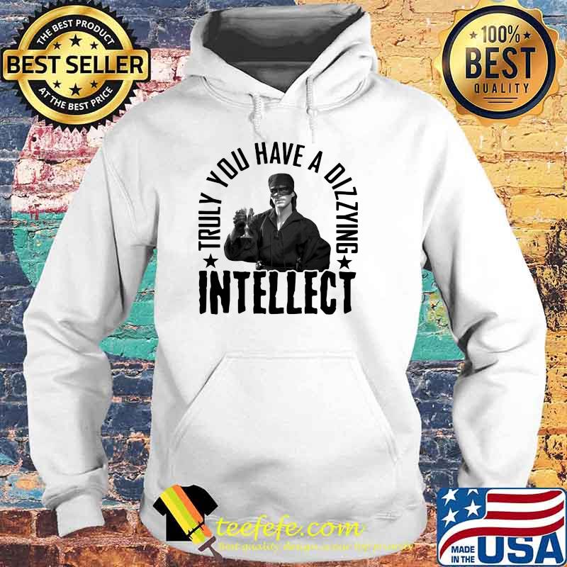 Truly You Have A Dizzying Intellect Shirt Hoodie Truly You Have A Dizzying Intellect Shirt Hoodie