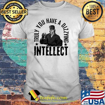 Truly You Have A Dizzying Intellect Shirt