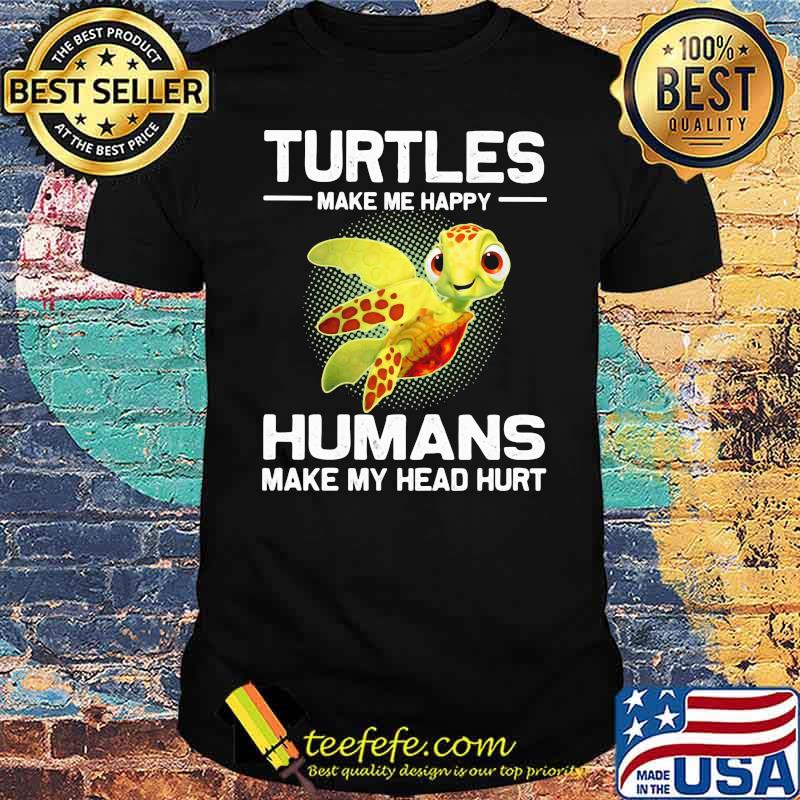 Turtles Make e Happy Humans Make My Head Hurt Shirt