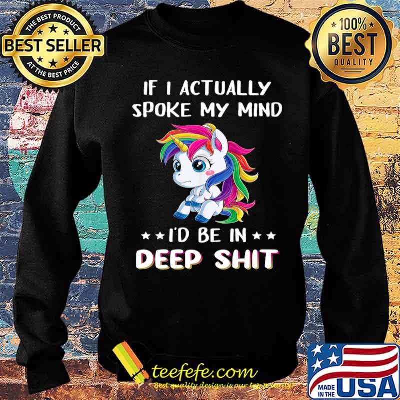 Unicorn if I actually spoke my mind I’d me in deep shit Sweater Unicorn if I actually spoke my mind I’d me in deep shit Sweater