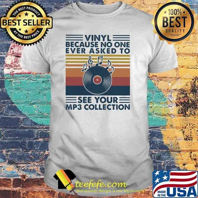 Vinyl Because No One Ever Asked To See Your Mp3 Collection Music Vintage Shirt