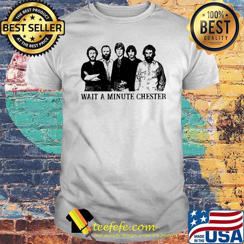 Wait A Minute Chester Shirt