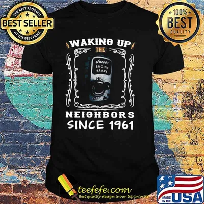 Waking Up The Neighbors Since 1961 shirt