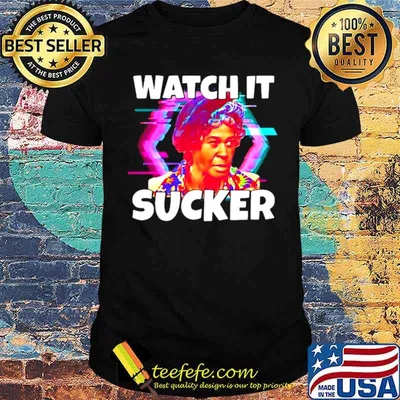 Watch It Sucker Shirt