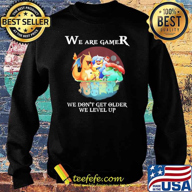 We Are Gamer We Don’t Get Older We Level Up Pokemon Shirt Sweater We Are Gamer We Don’t Get Older We Level Up Pokemon Shirt Sweater