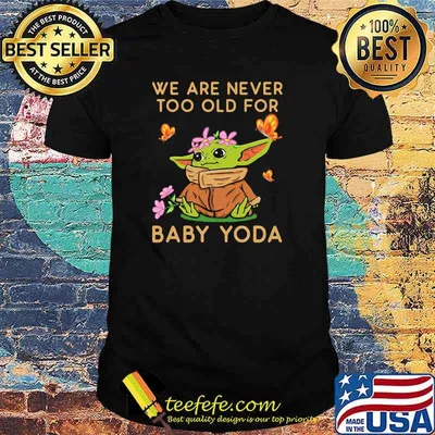 We Are Never Too Old For Baby Yoda Flower Butterfly Shirt