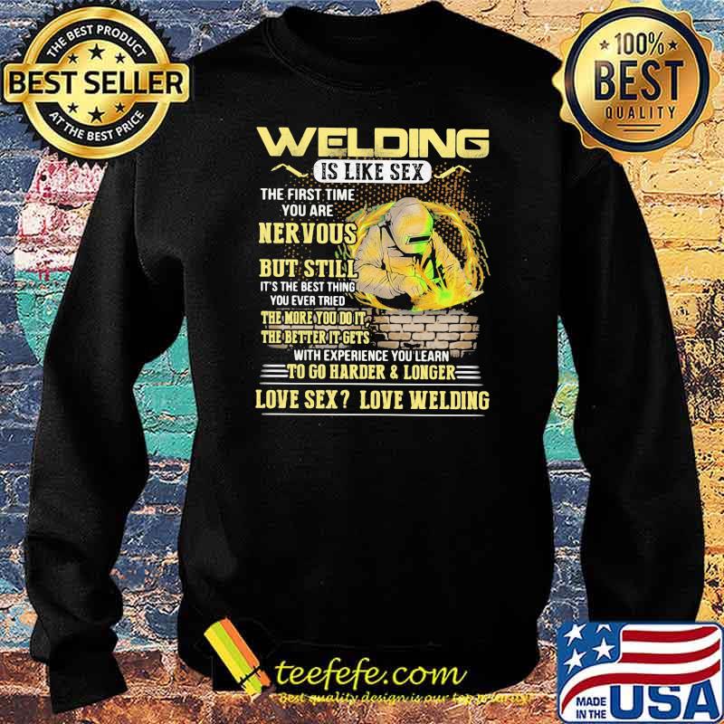 Welding Is Like Sex The First Time You Are Nervous But Still To Go Harder And Longer Shirt Sweater Welding Is Like Sex The First Time You Are Nervous But Still To Go Harder And Longer Shirt Sweater