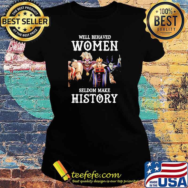 Well Behaved Woman Seldom Make History Villain Disney Shirt Ladies tee Well Behaved Woman Seldom Make History Villain Disney Shirt Ladies tee