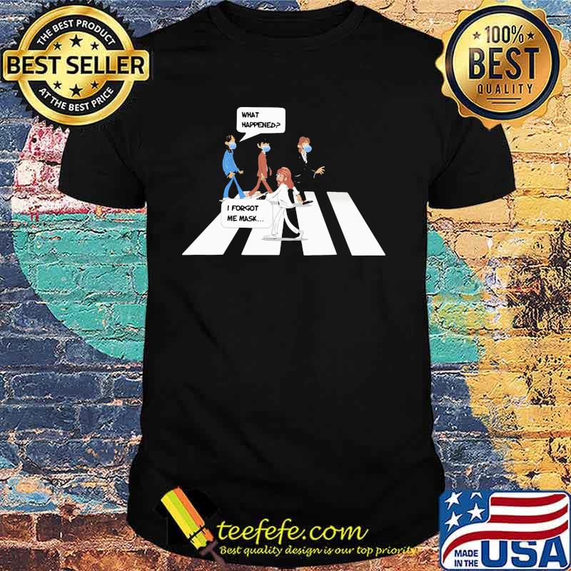 What Happened I Forgot Me Mask Shirt