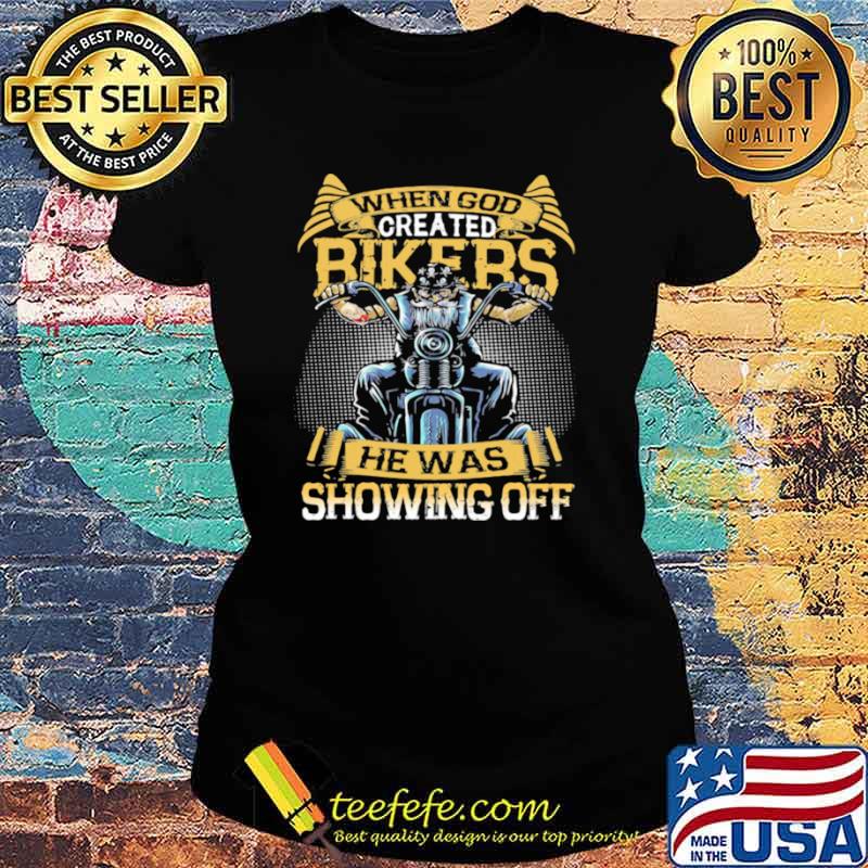 When God Bikers He Was Showing Off Motorcycle Ladies tee When God Bikers He Was Showing Off Motorcycle Ladies tee