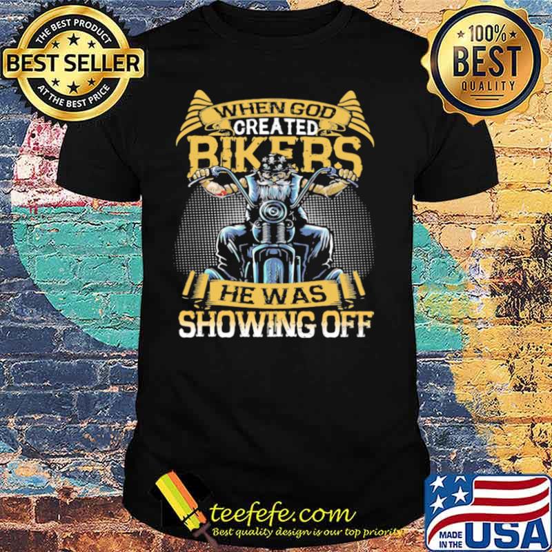 When God Bikers He Was Showing Off Motorcycle shirt When God Bikers He Was Showing Off Motorcycle shirt