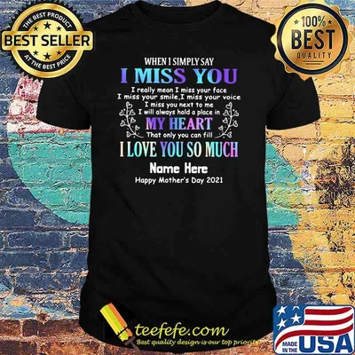 When I Symply Say I Miss You My Heart That Only You Fill I Love You So Much Name Here Happy Mother's Day 2021 Shirt