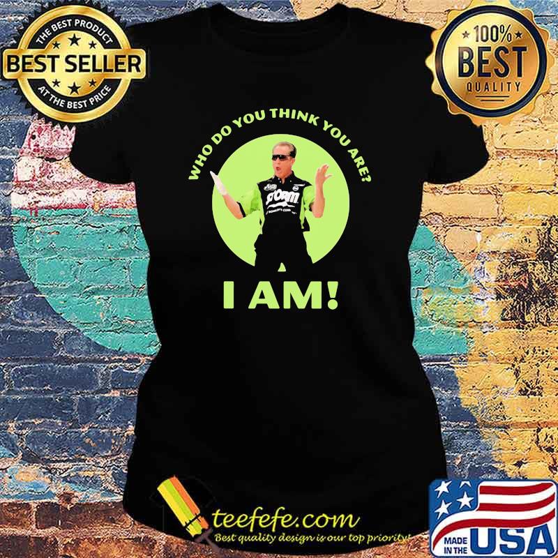 Who Do You Think You Are I Am Bowling Shirt Ladies tee Who Do You Think You Are I Am Bowling Shirt Ladies tee