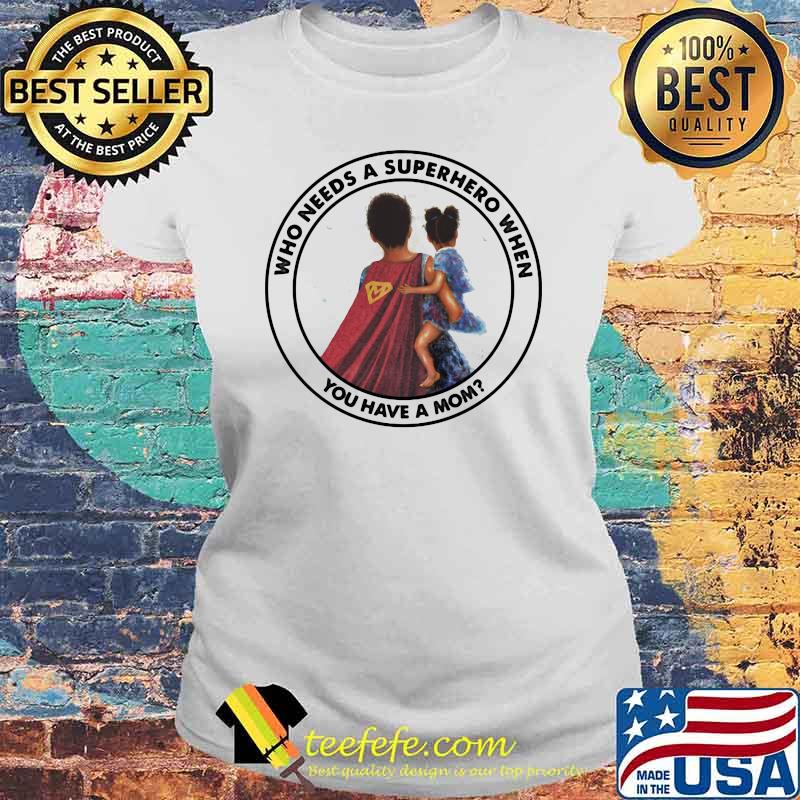 Who Needs A Superhero When You Have A Mom Blood Shirt Laides tee Who Needs A Superhero When You Have A Mom Blood Shirt Laides tee