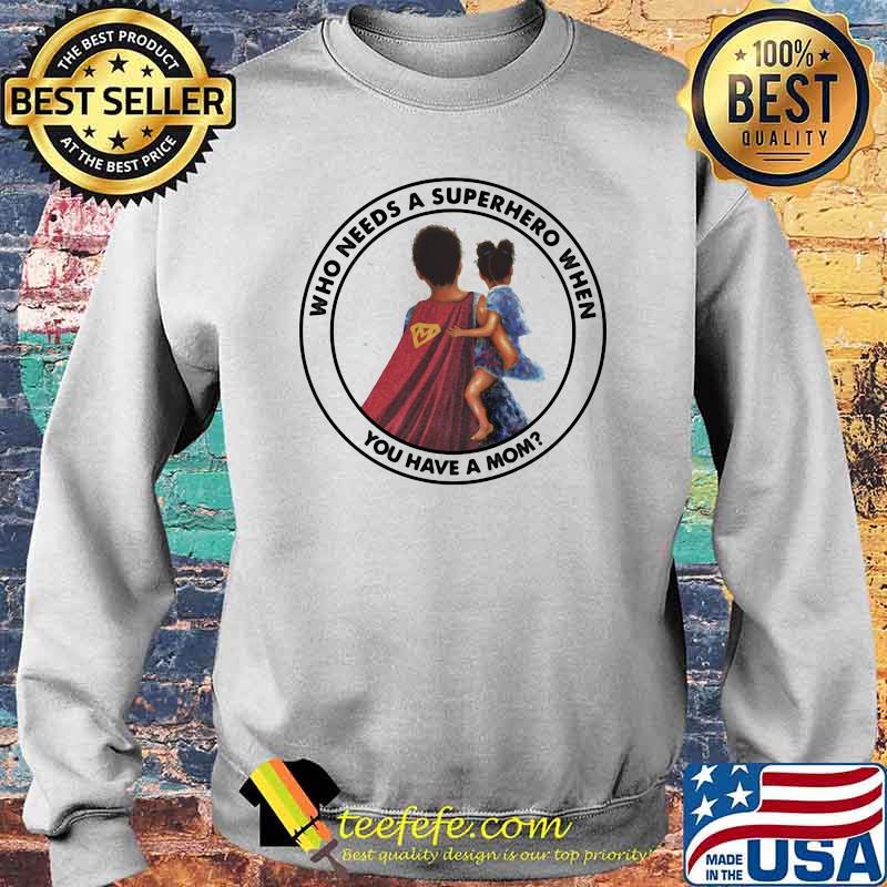 Who Needs A Superhero When You Have A Mom Blood Shirt Sweater Who Needs A Superhero When You Have A Mom Blood Shirt Sweater