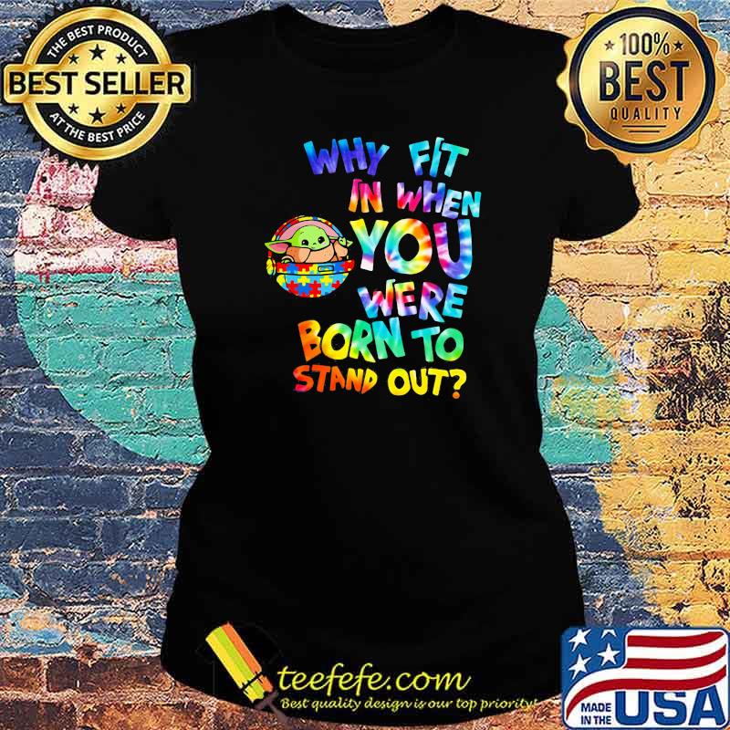 Why Fit In When You Were Born To Stand Out Hippie Baby Yoda Dr Seuss Autism Awareness Shirt Ladies tee Why Fit In When You Were Born To Stand Out Hippie Baby Yoda Dr Seuss Autism Awareness Shirt Ladies tee
