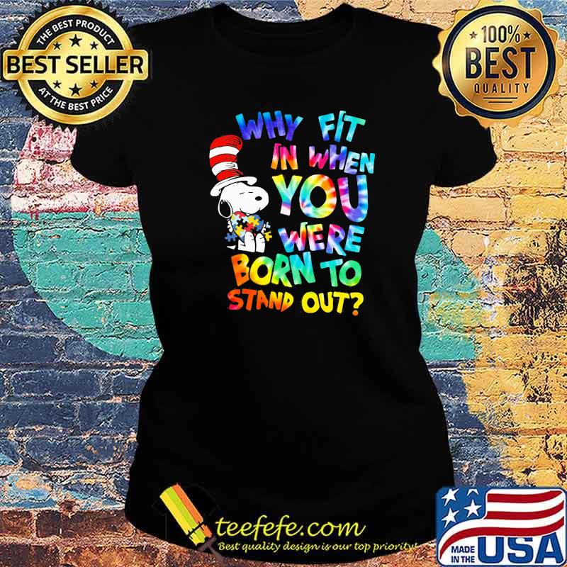 Why Fit In When You Were Born To Stand Out Hippie Snoopy Dr Seuss Autism Awareness Shirt Ladies tee Why Fit In When You Were Born To Stand Out Hippie Snoopy Dr Seuss Autism Awareness Shirt Ladies tee
