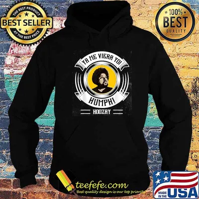 Ya Me Viera Yo! Humph Hoozay Shirt Hoodie