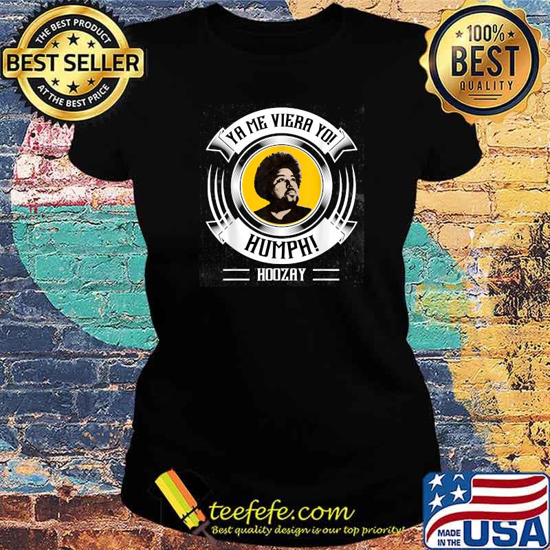 Ya Me Viera Yo! Humph Hoozay Shirt Ladies tee Ya Me Viera Yo! Humph Hoozay Shirt Ladies tee