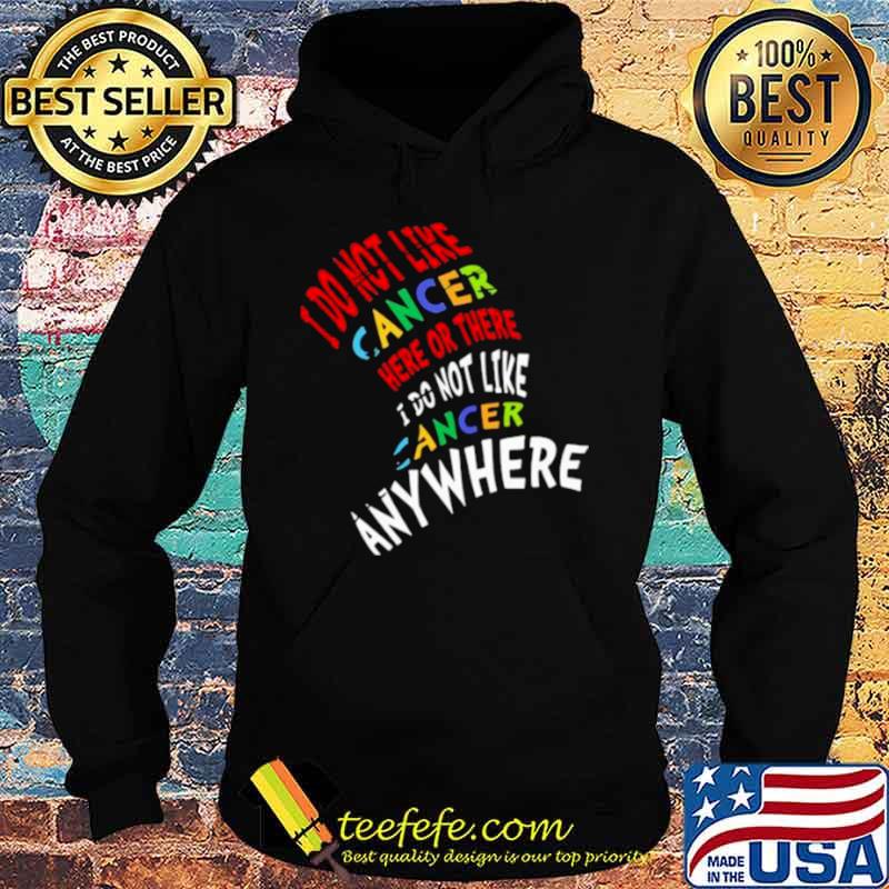 I Do Not Like Cancer Here Or There I Not Like Anywhere Hoodie I Do Not Like Cancer Here Or There I Not Like Anywhere Hoodie