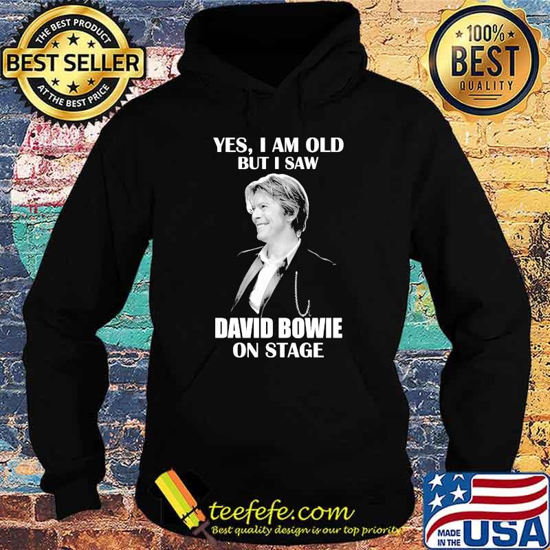 Yes I Am Old But I Saw David Bowie On Stage Shirt Hoodie Yes I Am Old But I Saw David Bowie On Stage Shirt Hoodie