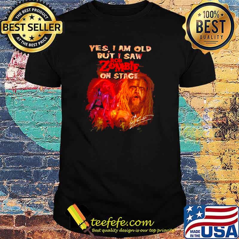 Yes I Am Old But I Saw ROb Zombie On Stage Signatures Shirt