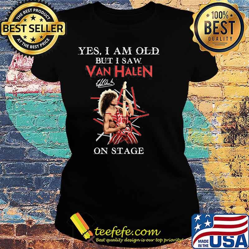 Yes I Am Old But I Saw Van Halen On Stage Shirt Ladies tee Yes I Am Old But I Saw Van Halen On Stage Shirt Ladies tee