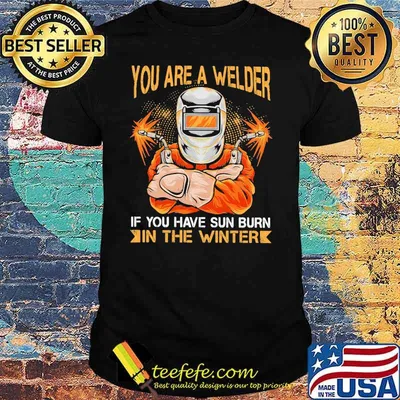 You Are A Welder If You Have Sun Burn In The Winter Shirt