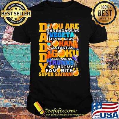 You Are As Daddy You Are As Badass As Vegeta As Strong As Goku As Fearless As Gohan You Are The Best Super Saiyan Dragon Ball Happy Father Day Shirt