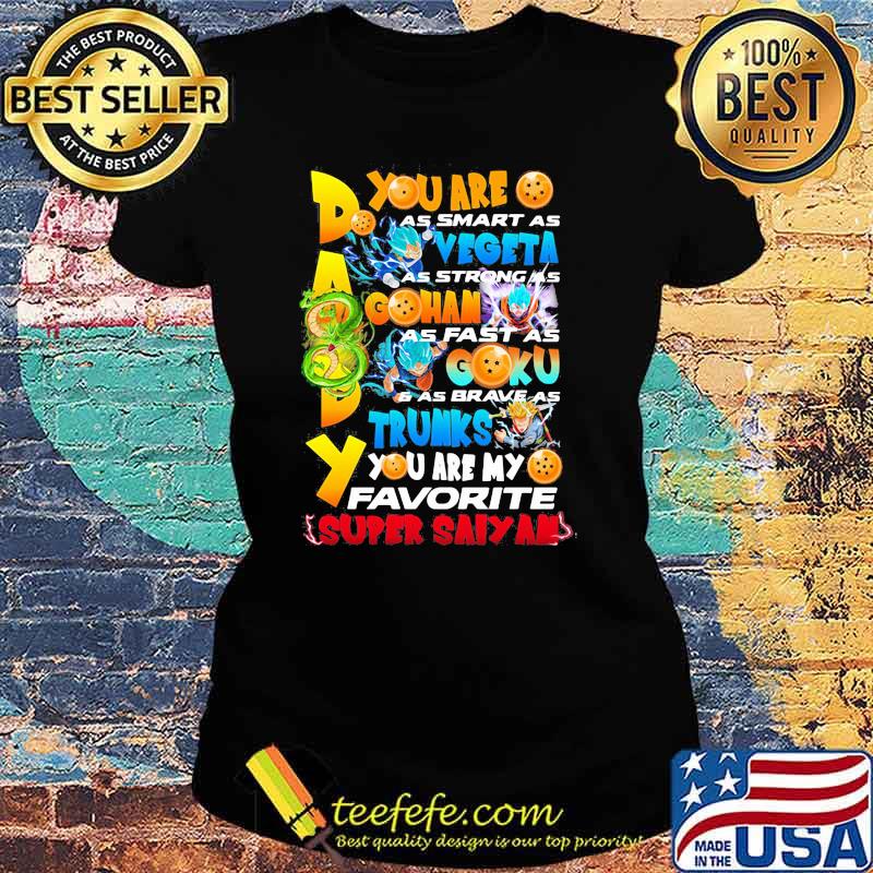 You Are As Smart As Vegeta As Strong As Gohan As Fast As Goku As Brave As Trunks You Are My Favorite Super Saiyan Happy Father Day Shirt Ladies tee You Are As Smart As Vegeta As Strong As Gohan As Fast As Goku As Brave As Trunks You Are My Favorite Super Saiyan Happy Father Day Shirt Ladies tee